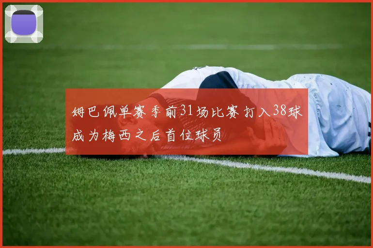 姆巴佩单赛季前31场比赛打入38球成为梅西之后首位球员