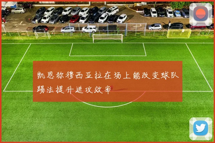 凯恩称穆西亚拉在场上能改变球队踢法提升进攻效率